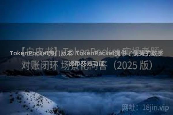TokenPocket热门版本  TokenPocket提供了便捷的数字货币交易功能