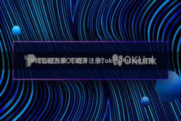 TP钱包官方版  下载并注册TokenPocket应用