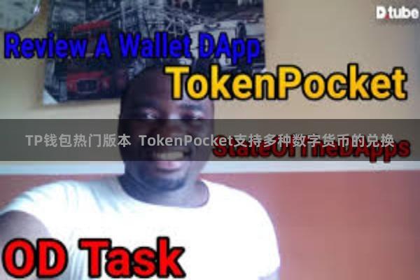 TP钱包热门版本  TokenPocket支持多种数字货币的兑换