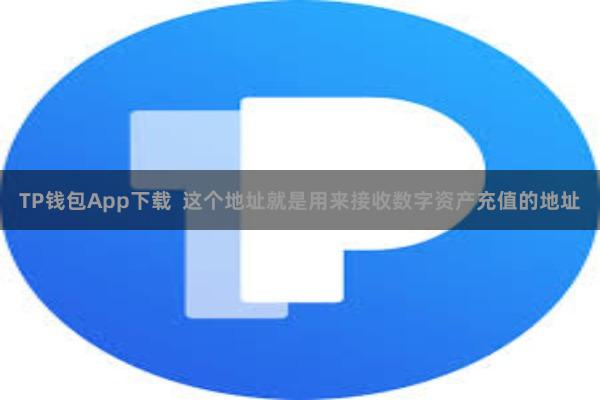 TP钱包App下载  这个地址就是用来接收数字资产充值的地址